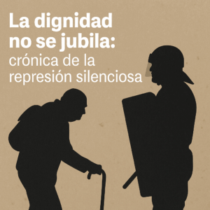 Lee más sobre el artículo La dignidad no se jubila: crónica de la represión silenciosa